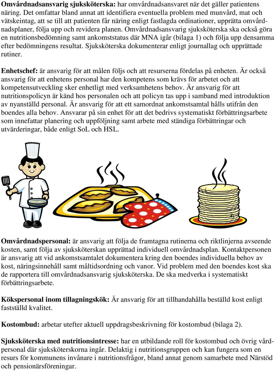 och revidera planen. Omvårdnadsansvarig sjuksköterska ska också göra en nutritionsbedömning samt ankomststatus där MNA igår (bilaga 1) och följa upp densamma efter bedömningens resultat.