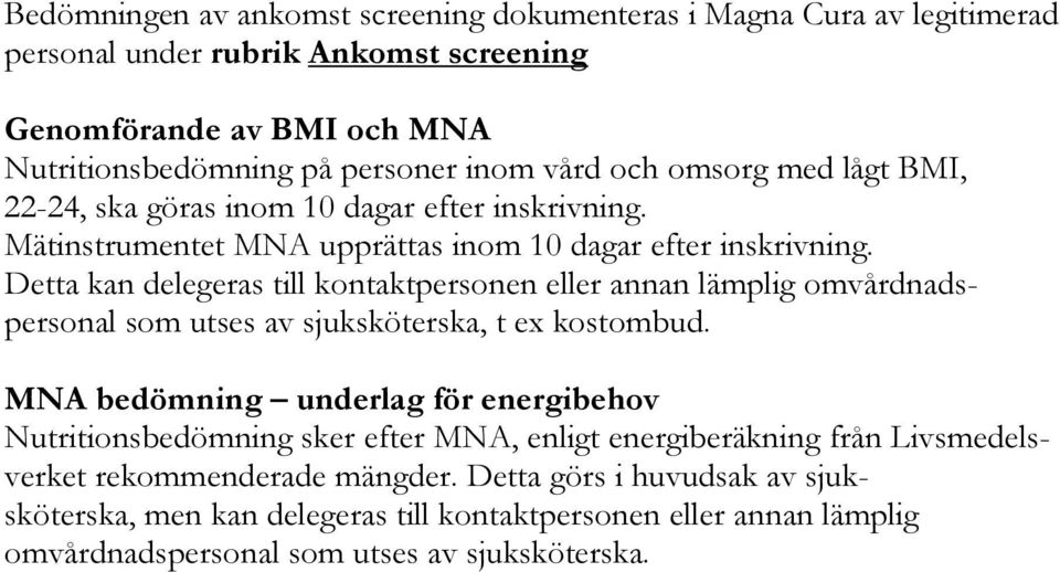 Detta kan delegeras till kontaktpersonen eller annan lämplig omvårdnadspersonal som utses av sjuksköterska, t ex kostombud.