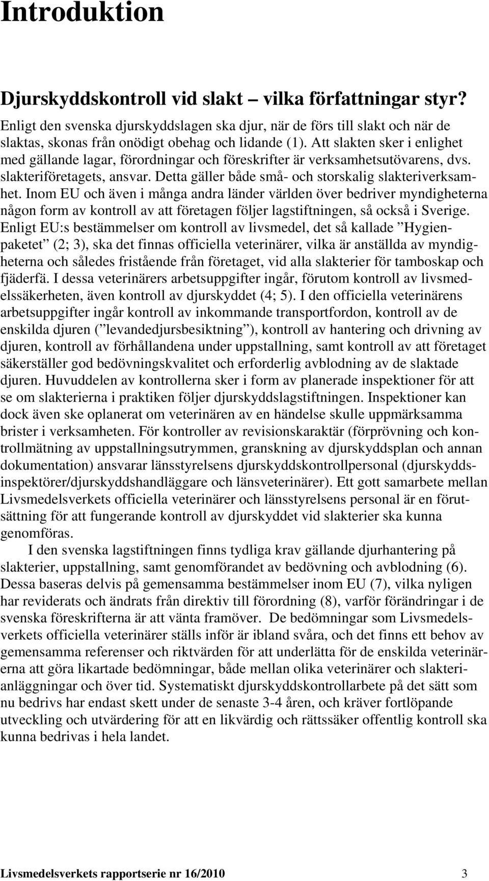 Inom EU och även i många andra länder världen över bedriver myndigheterna någon form av kontroll av att företagen följer lagstiftningen, så också i Sverige.