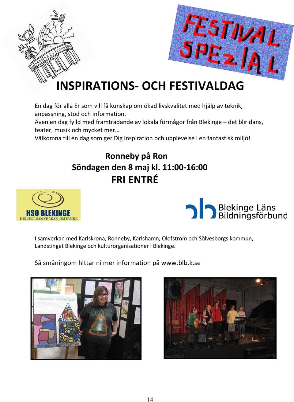 inspiration och upplevelse i en fantastisk miljö! Ronneby på Ron Söndagen den 8 maj kl.