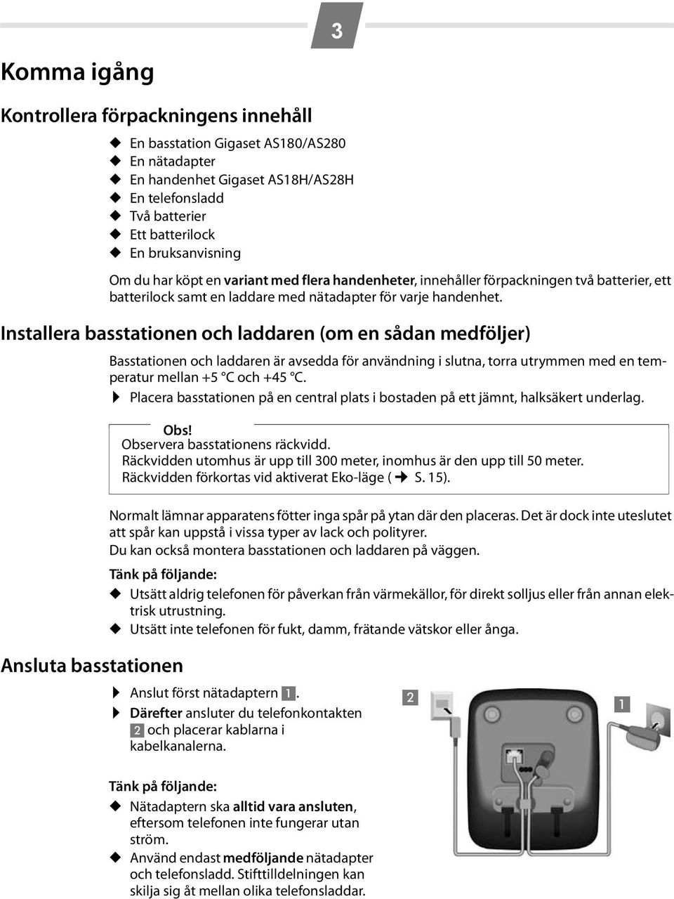 Installera basstationen och laddaren (om en sådan medföljer) Basstationen och laddaren är avsedda för användning i slutna, torra utrymmen med en temperatur mellan +5 C och +45 C.