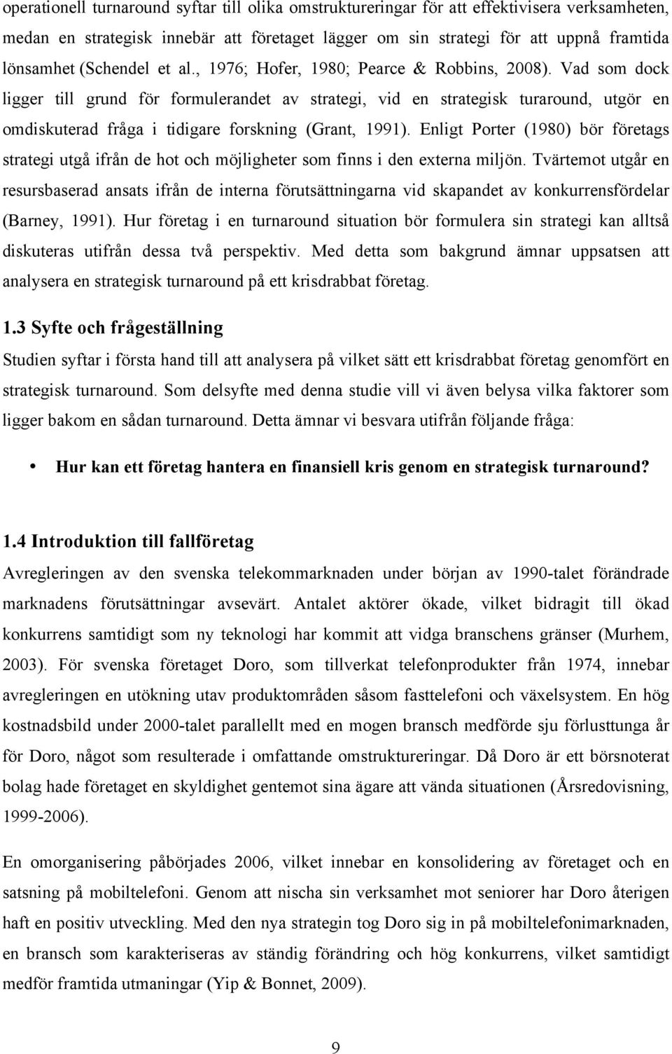 Vad som dock ligger till grund för formulerandet av strategi, vid en strategisk turaround, utgör en omdiskuterad fråga i tidigare forskning (Grant, 1991).