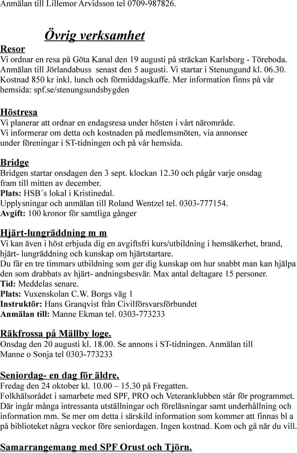 se/stenungsundsbygden Höstresa Vi planerar att ordnar en endagsresa under hösten i vårt närområde.