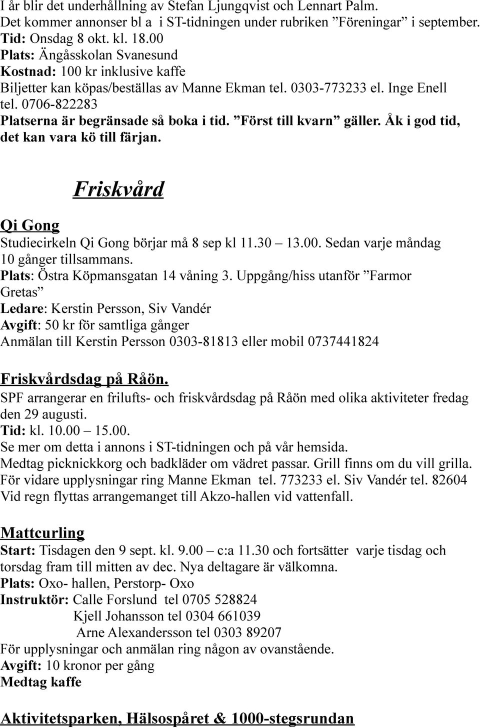 Först till kvarn gäller. Åk i god tid, det kan vara kö till färjan. Friskvård Qi Gong Studiecirkeln Qi Gong börjar må 8 sep kl 11.30 13.00. Sedan varje måndag 10 gånger tillsammans.