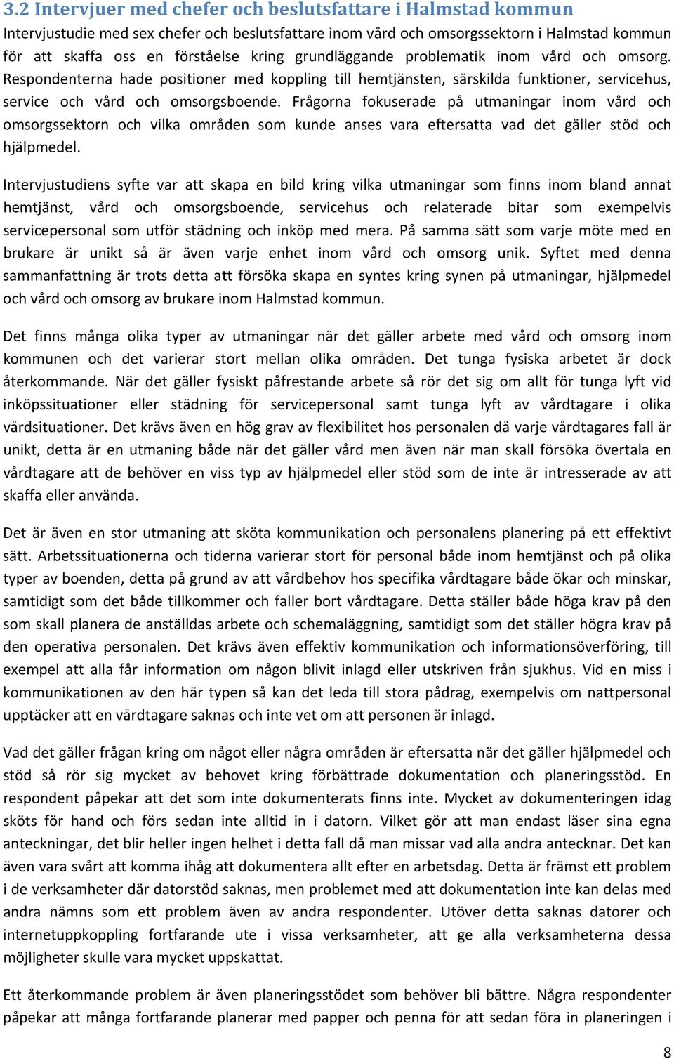 Frågorna fokuserade på utmaningar inom vård och omsorgssektorn och vilka områden som kunde anses vara eftersatta vad det gäller stöd och hjälpmedel.