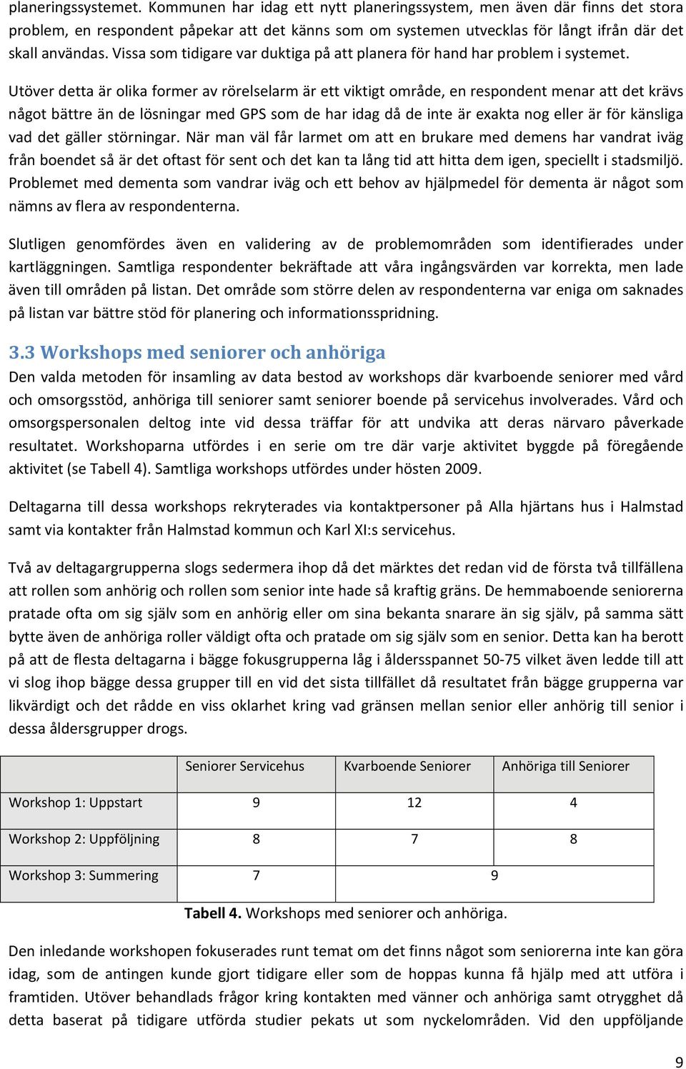Utöverdettaärolikaformeravrörelselarmärettviktigtområde,enrespondentmenarattdetkrävs någotbättreändelösningarmedgpssomdeharidagdådeinteärexaktanogellerärförkänsliga vaddetgällerstörningar.
