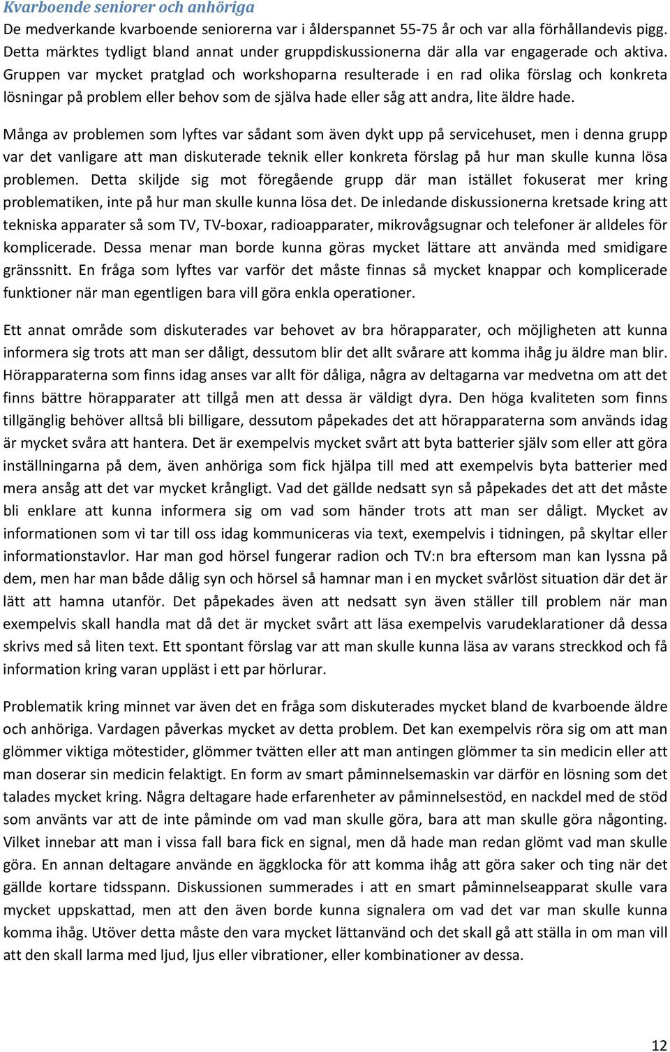 Gruppen var mycket pratglad och workshoparna resulterade i en rad olika förslag och konkreta lösningarpåproblemellerbehovsomdesjälvahadeellersågattandra,liteäldrehade.