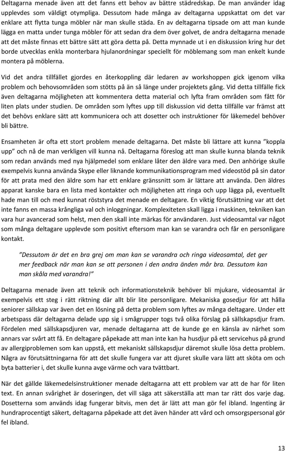 enavdeltagarnatipsadeomattmankunde läggaenmattaundertungamöblerförattsedandrademövergolvet,deandradeltagarnamenade attdetmåstefinnasettbättresättattgöradettapå.
