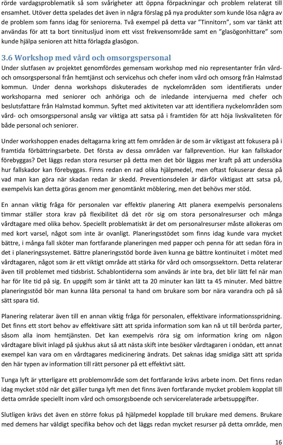 tvåexempelpådettavar Tinnitorn,somvartänktatt användas för att ta bort tinnitusljud inom ett visst frekvensområde samt en glasögonhittare som kundehjälpaseniorenatthittaförlagdaglasögon. 3.