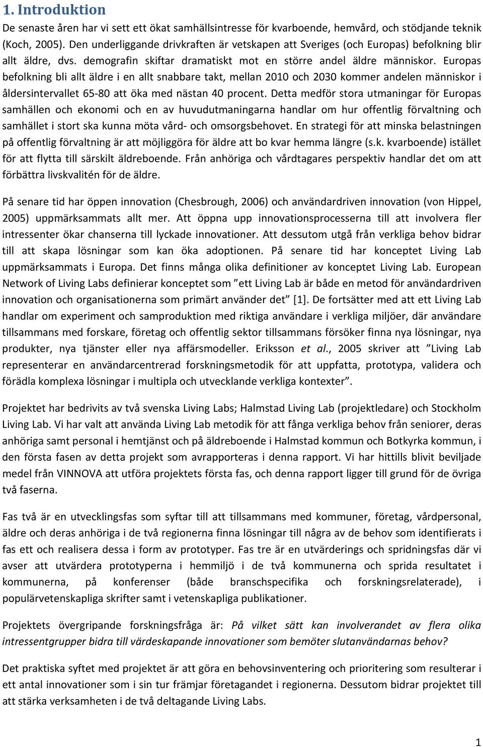 Europas befolkningblialltäldreienalltsnabbaretakt,mellan2010och2030kommerandelenmänniskori åldersintervallet 65"80 att öka med nästan 40 procent.