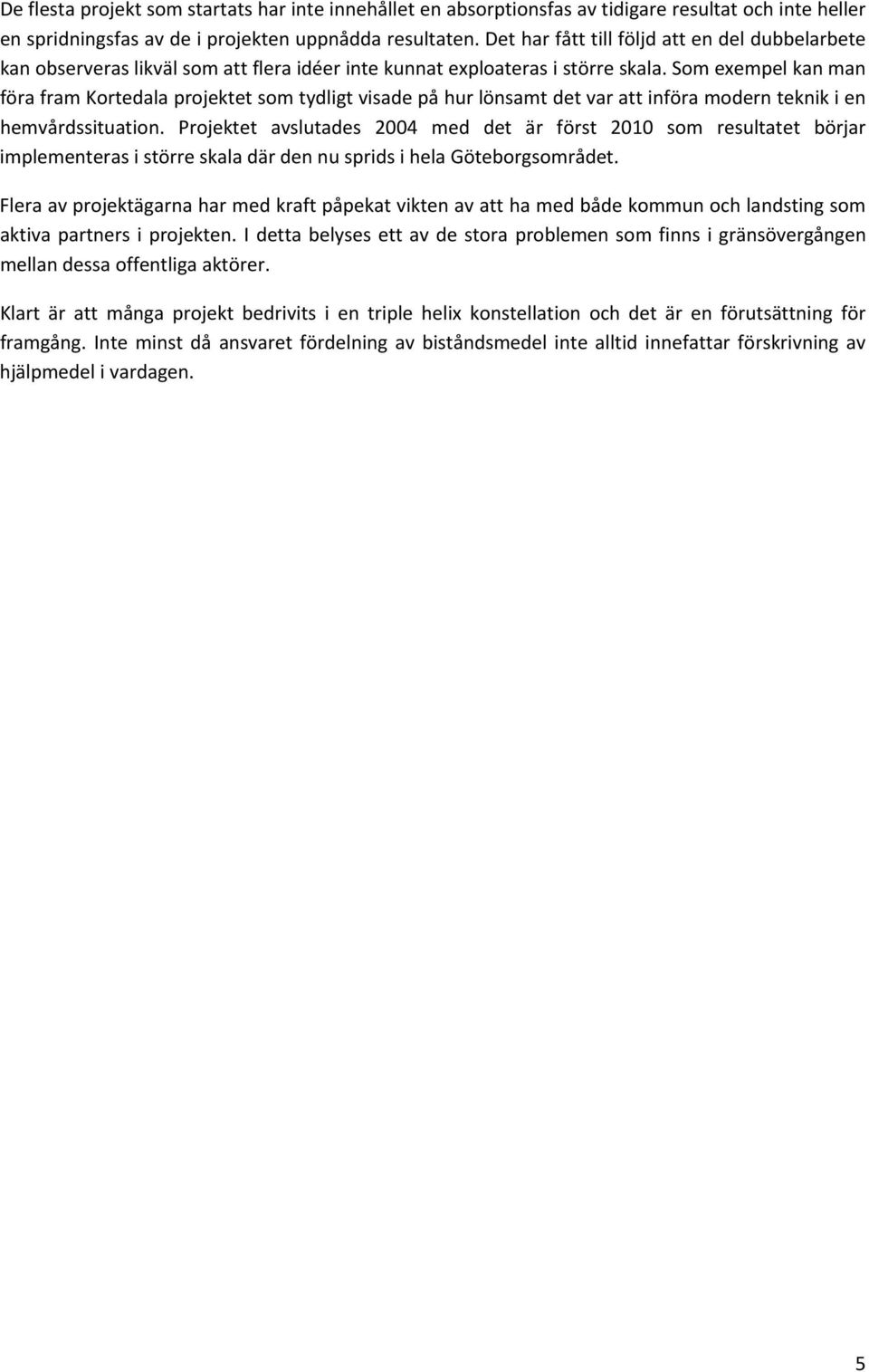 somexempelkanman föraframkortedalaprojektetsomtydligtvisadepåhurlönsamtdetvarattinföramodernteknikien hemvårdssituation.