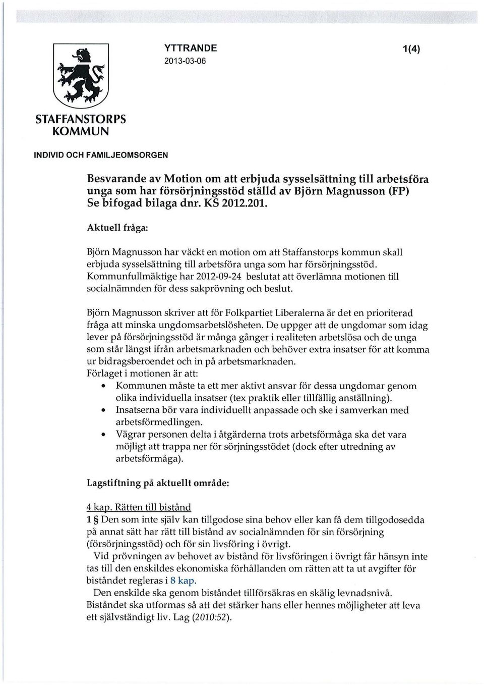 Kommunfullmäktige har 2012-09-24 beslutat att överlämna motionen till socialnämnden för dess sakprövning och beslut.