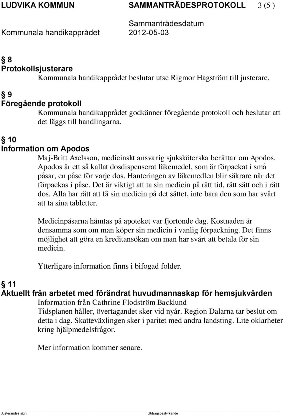 10 Information om Apodos Maj-Britt Axelsson, medicinskt ansvarig sjuksköterska berättar om Apodos.