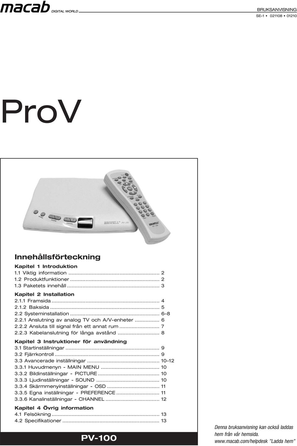 .. 8 Kapitel 3 Instruktioner för användning 3.1 Startinställningar... 9 3.2 Fjärrkontroll... 9 3.3 Avancerade inställningar... 10 12 3.3.1 Huvudmenyn - MAIN MENU... 10 3.3.2 Bildinställningar - PICTURE.