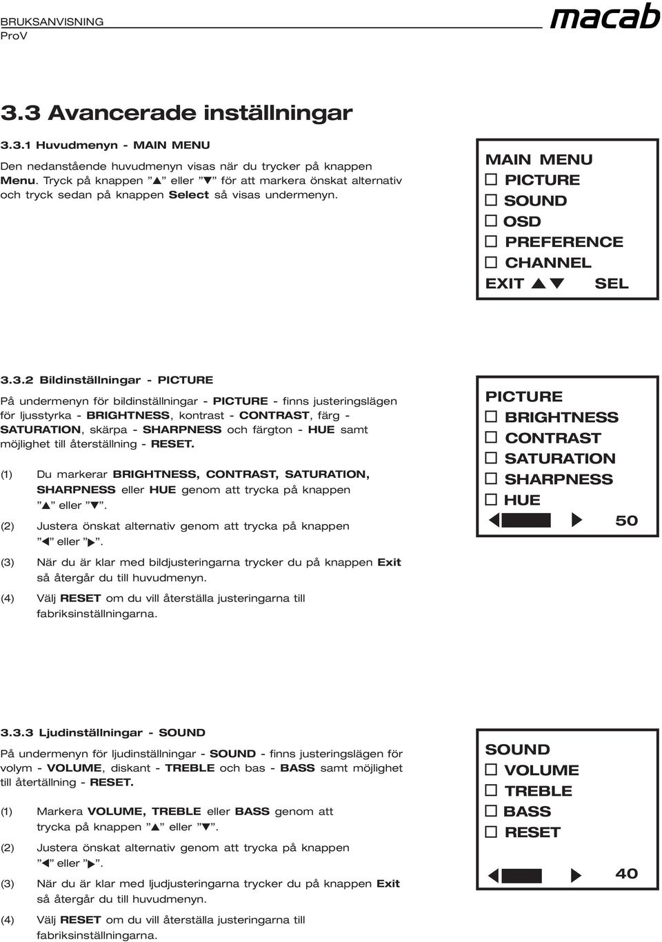 3.2 Bildinställningar - PICTURE På undermenyn för bildinställningar - PICTURE - finns justeringslägen för ljusstyrka - BRIGHTNESS, kontrast - CONTRAST, färg - SATURATION, skärpa - SHARPNESS och