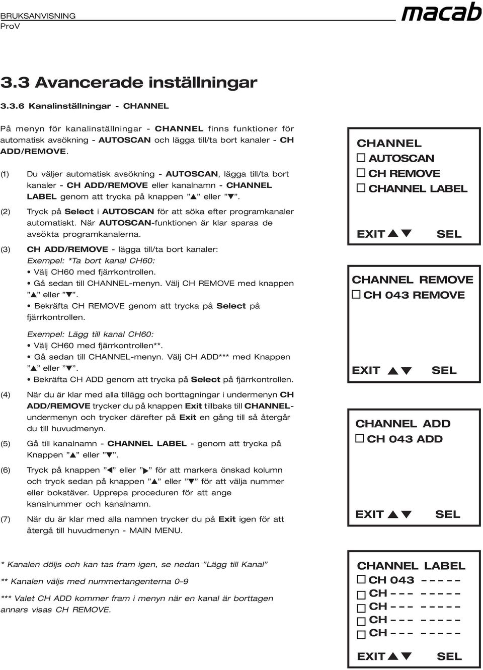 (2) Tryck på Select i AUTOSCAN för att söka efter programkanaler automatiskt. När AUTOSCAN-funktionen är klar sparas de avsökta programkanalerna.