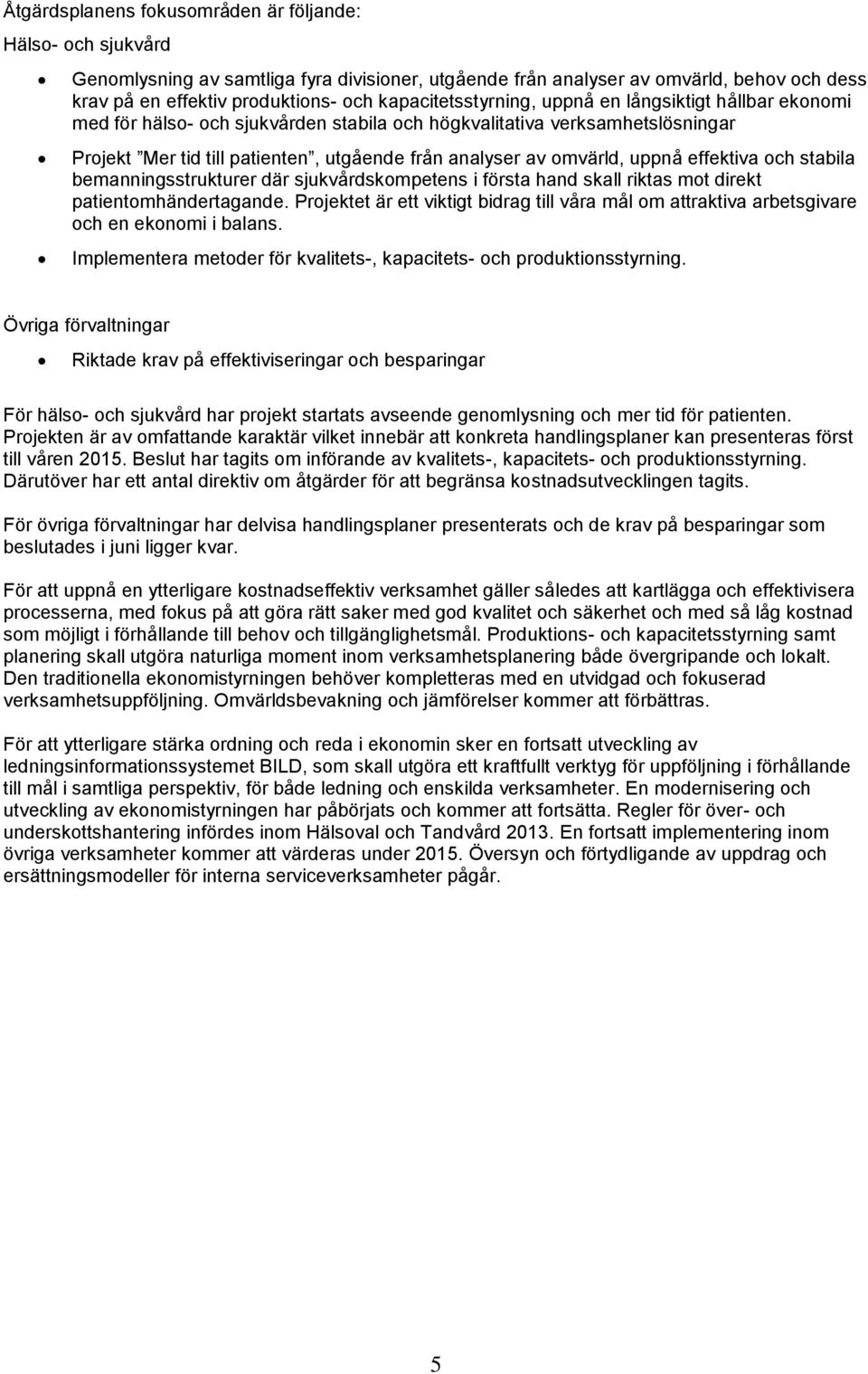 omvärld, uppnå effektiva och stabila bemanningsstrukturer där sjukvårdskompetens i första hand skall riktas mot direkt patientomhändertagande.