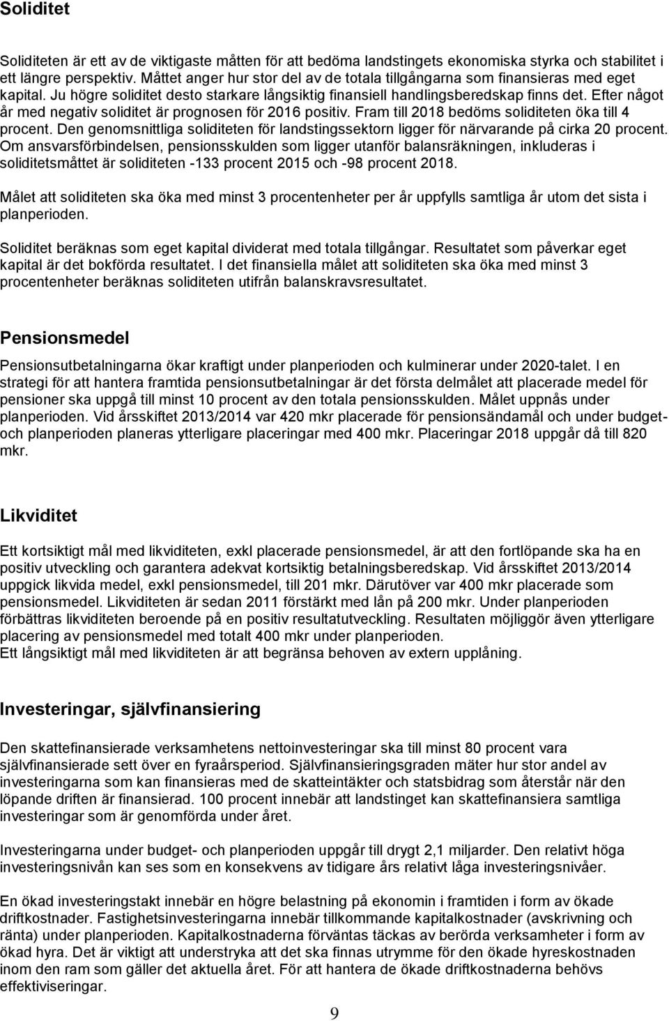 Efter något år med negativ soliditet är prognosen för 2016 positiv. Fram till 2018 bedöms soliditeten öka till 4 procent.