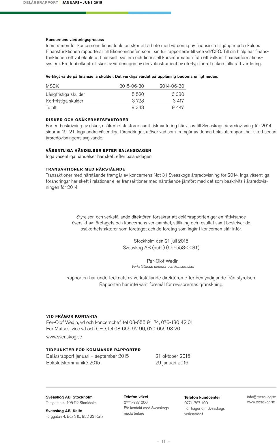 Till sin hjälp har finansfunktionen ett väl etablerat finansiellt system och finansiell kursinformation från ett välkänt finansinformationssystem.