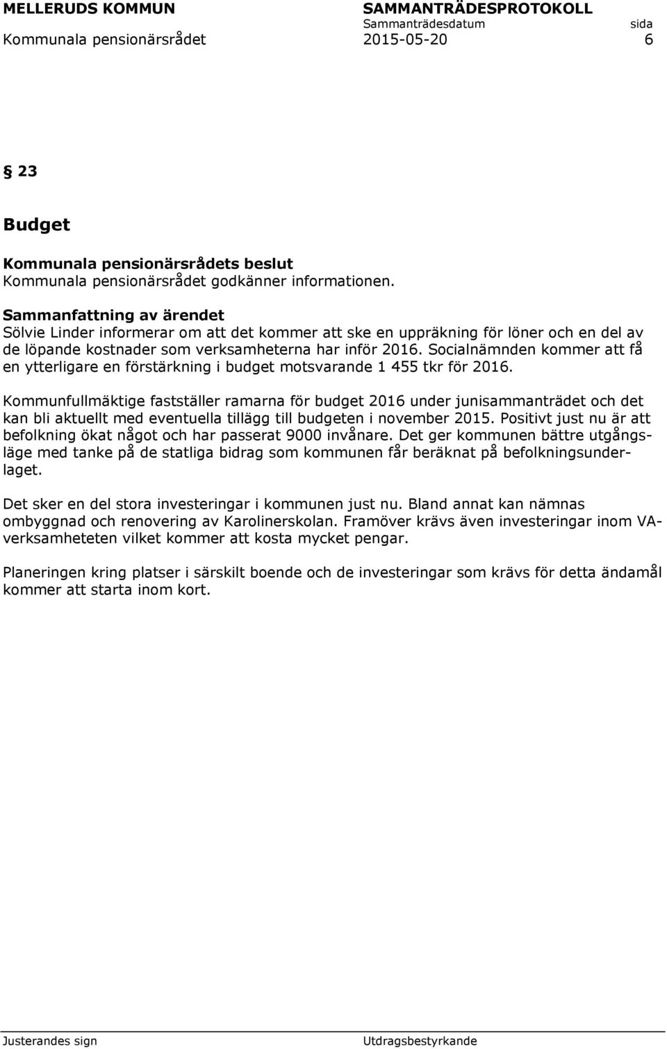 Kommunfullmäktige fastställer ramarna för budget 2016 under junisammanträdet och det kan bli aktuellt med eventuella tillägg till budgeten i november 2015.