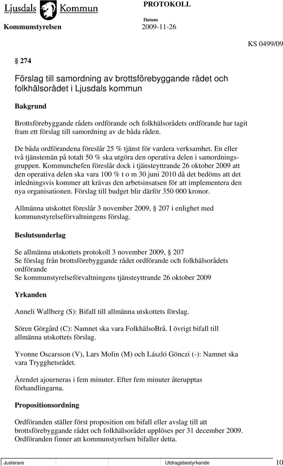 Kommunchefen föreslår dock i tjänsteyttrande 26 oktober 2009 att den operativa delen ska vara 100 % t o m 30 juni 2010 då det bedöms att det inledningsvis kommer att krävas den arbetsinsatsen för att