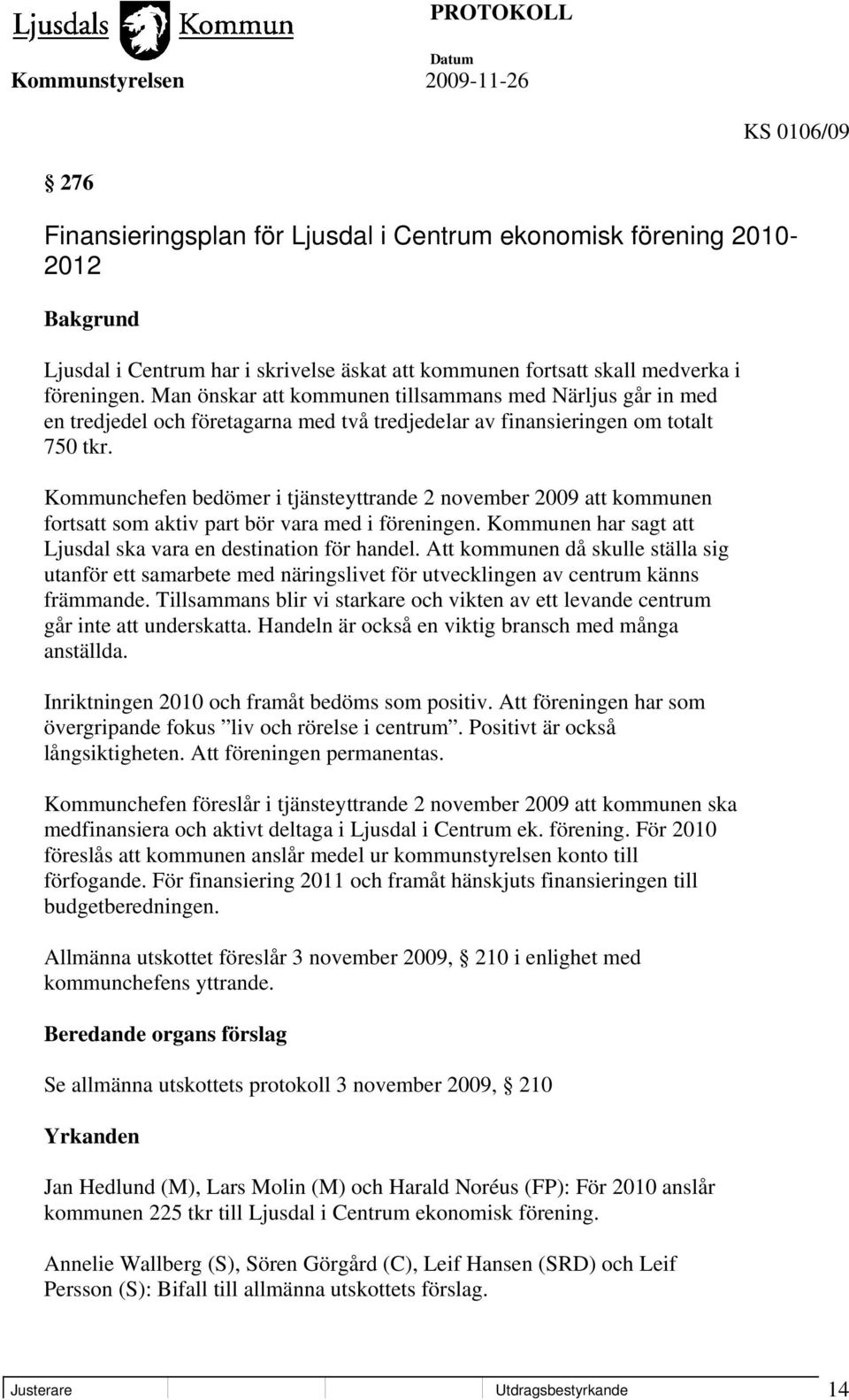 Kommunchefen bedömer i tjänsteyttrande 2 november 2009 att kommunen fortsatt som aktiv part bör vara med i föreningen. Kommunen har sagt att Ljusdal ska vara en destination för handel.