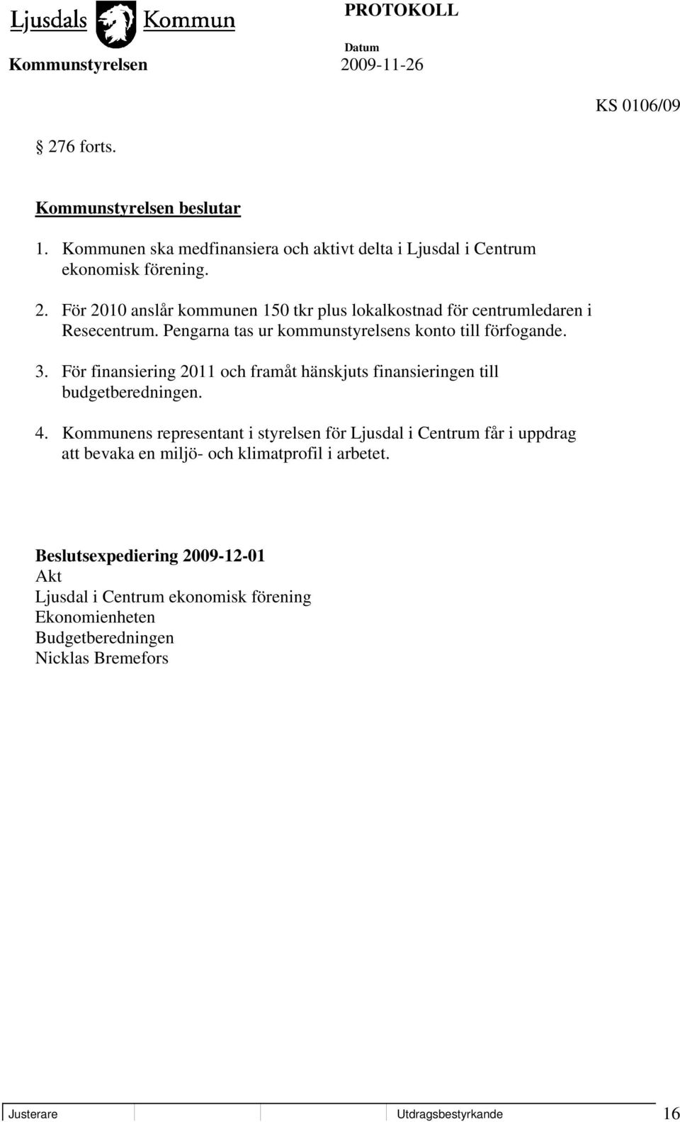 Kommunens representant i styrelsen för Ljusdal i Centrum får i uppdrag att bevaka en miljö- och klimatprofil i arbetet.