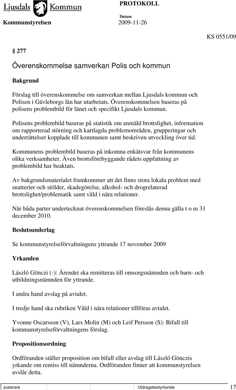 Polisens problembild baseras på statistik om anmäld brottslighet, information om rapporterad störning och kartlagda problemområden, grupperingar och underrättelser kopplade till kommunen samt