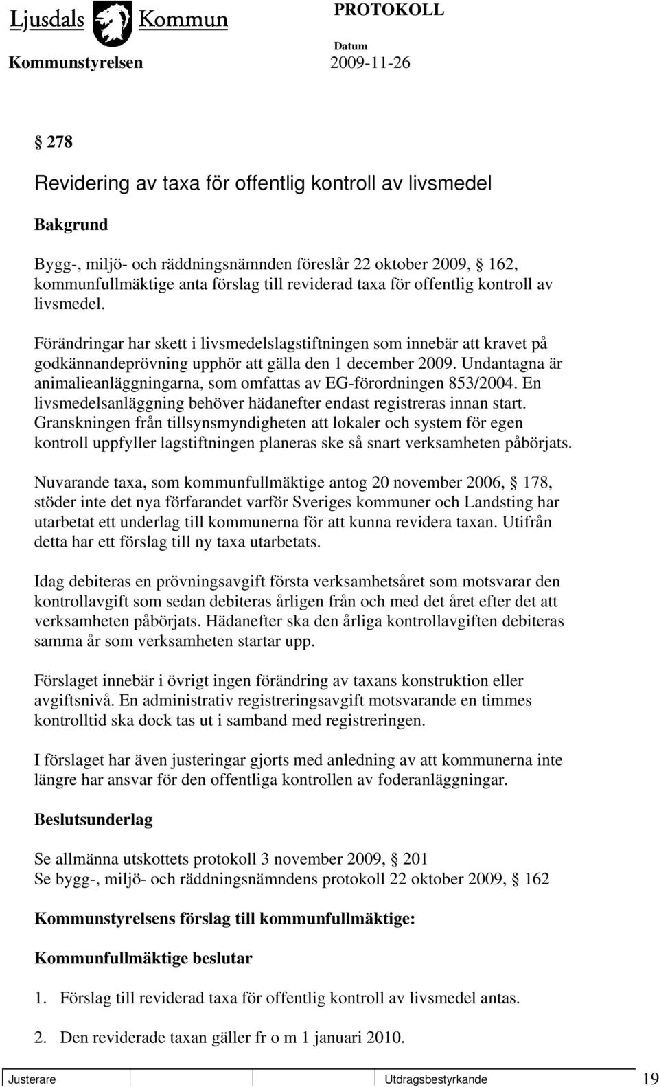 Undantagna är animalieanläggningarna, som omfattas av EG-förordningen 853/2004. En livsmedelsanläggning behöver hädanefter endast registreras innan start.