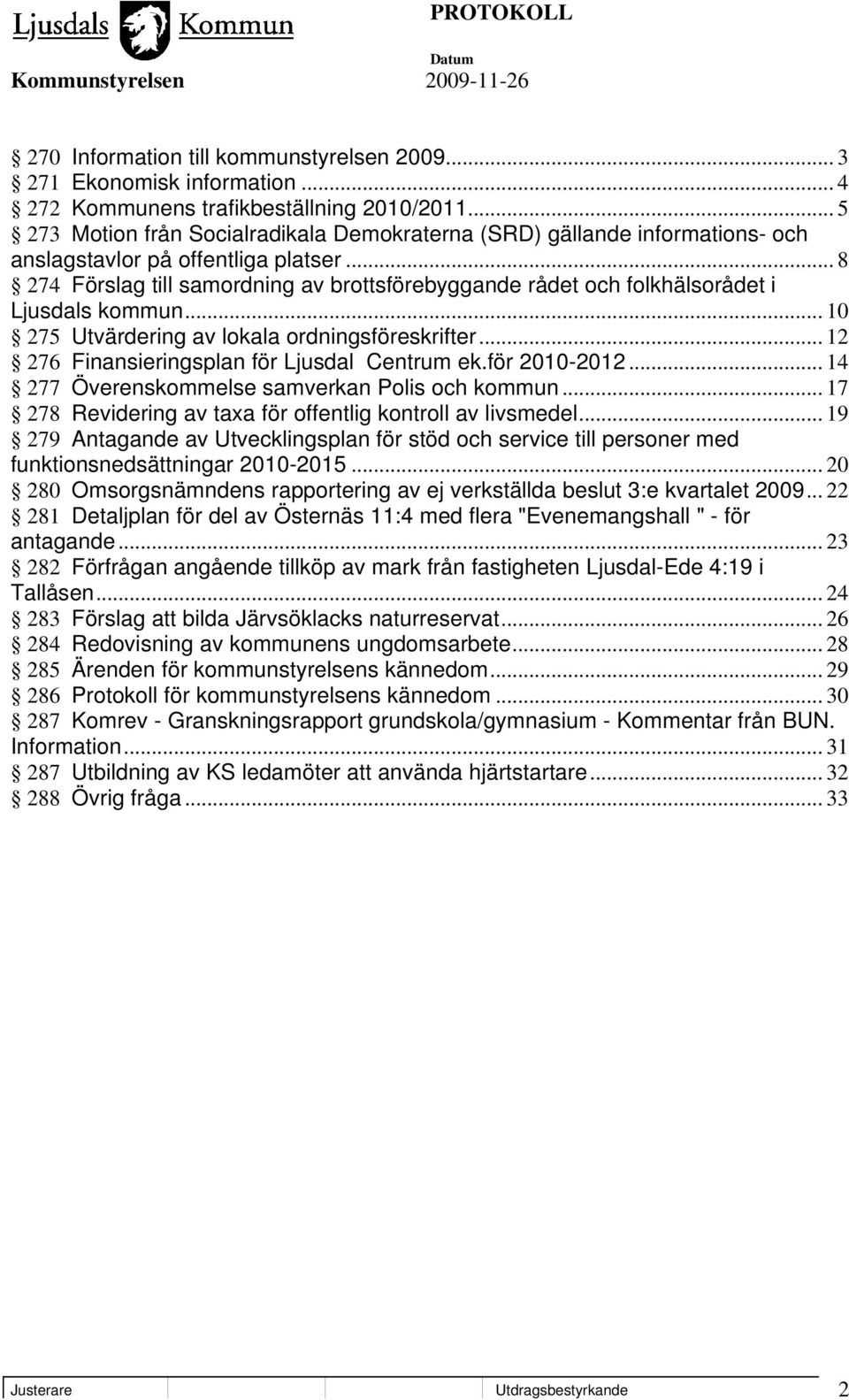 .. 8 274 Förslag till samordning av brottsförebyggande rådet och folkhälsorådet i Ljusdals kommun... 10 275 Utvärdering av lokala ordningsföreskrifter... 12 276 Finansieringsplan för Ljusdal Centrum ek.