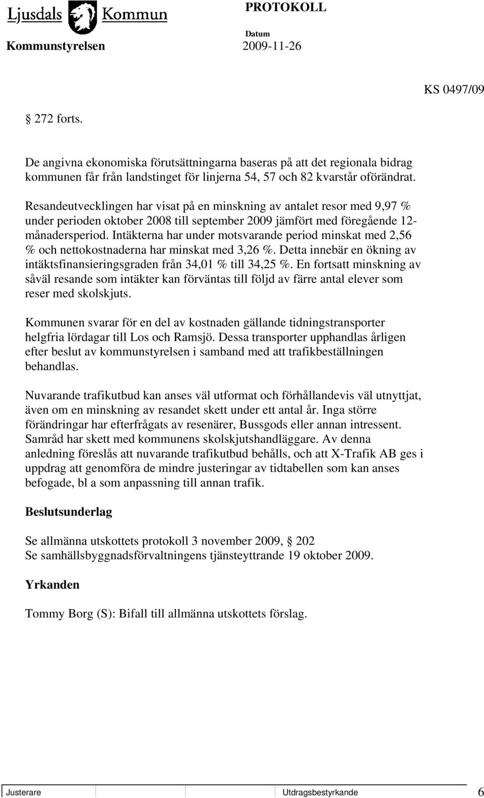 Intäkterna har under motsvarande period minskat med 2,56 % och nettokostnaderna har minskat med 3,26 %. Detta innebär en ökning av intäktsfinansieringsgraden från 34,01 % till 34,25 %.