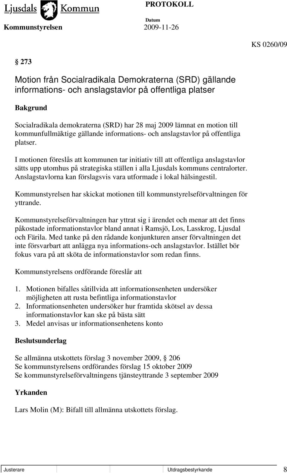 I motionen föreslås att kommunen tar initiativ till att offentliga anslagstavlor sätts upp utomhus på strategiska ställen i alla Ljusdals kommuns centralorter.