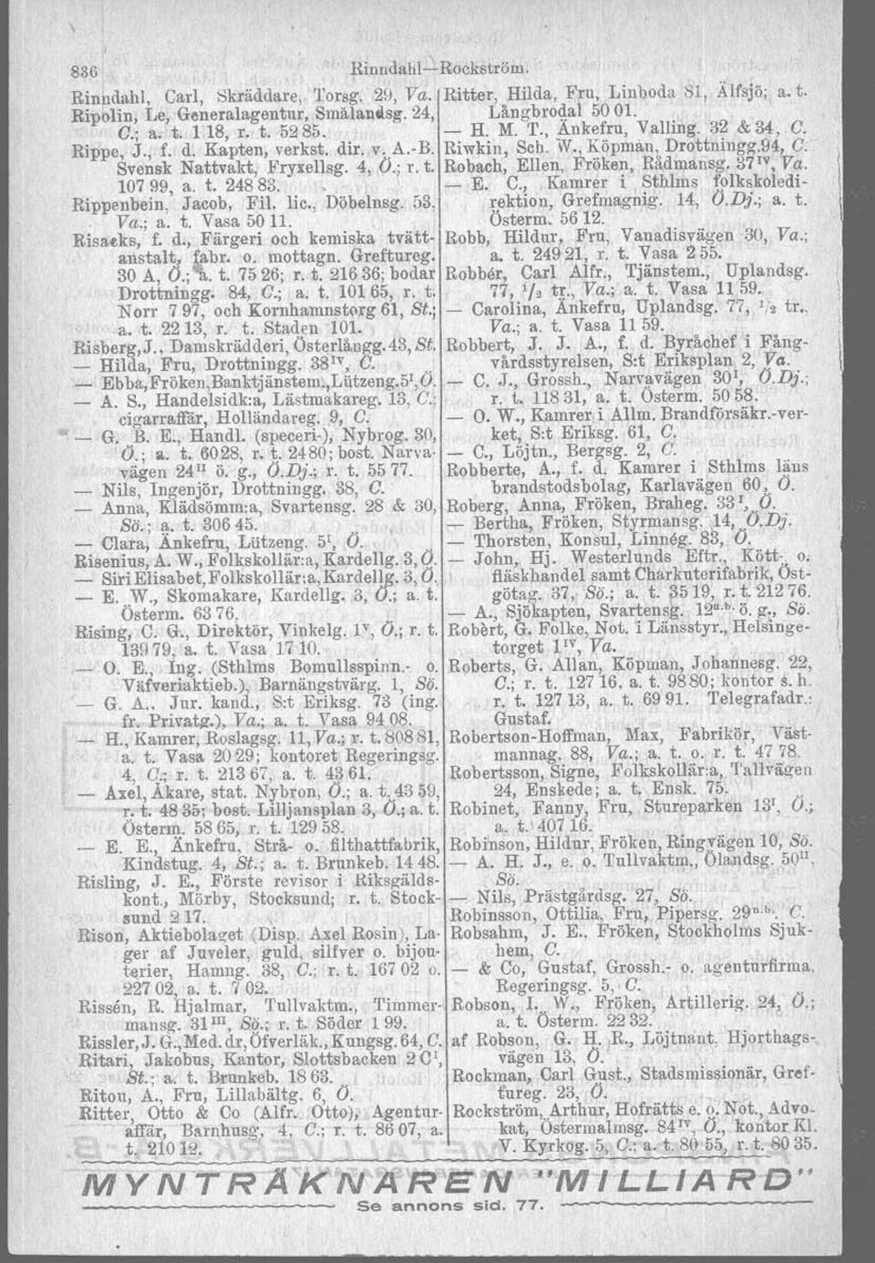 Robach, Ellen, Fröken, Rådmans~. 37 1V, Ve:. 10799, a. t. 24883.. - E. C.,.Kamrer l Sthlm s folkskoledi- Rippenbein, Jacob, Fil. lic., Döbelnsg. 53, rektion, Grefmagnig. 14, O.D}.; a. t.. Va.; a. t. Vasa 50 Il.