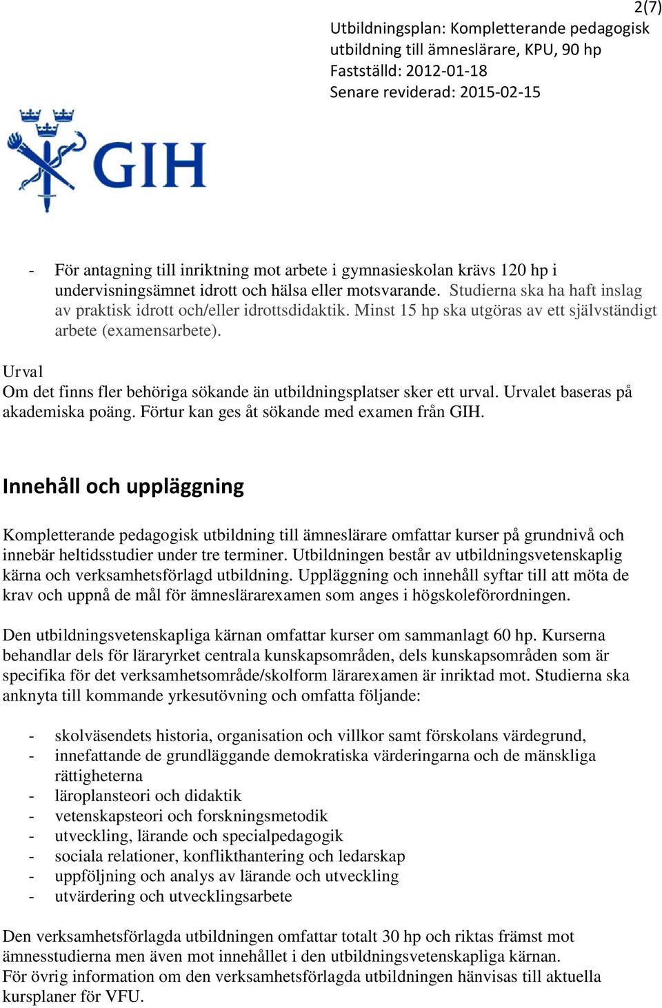 Urval Om det finns fler behöriga sökande än utbildningsplatser sker ett urval. Urvalet baseras på akademiska poäng. Förtur kan ges åt sökande med examen från GIH.
