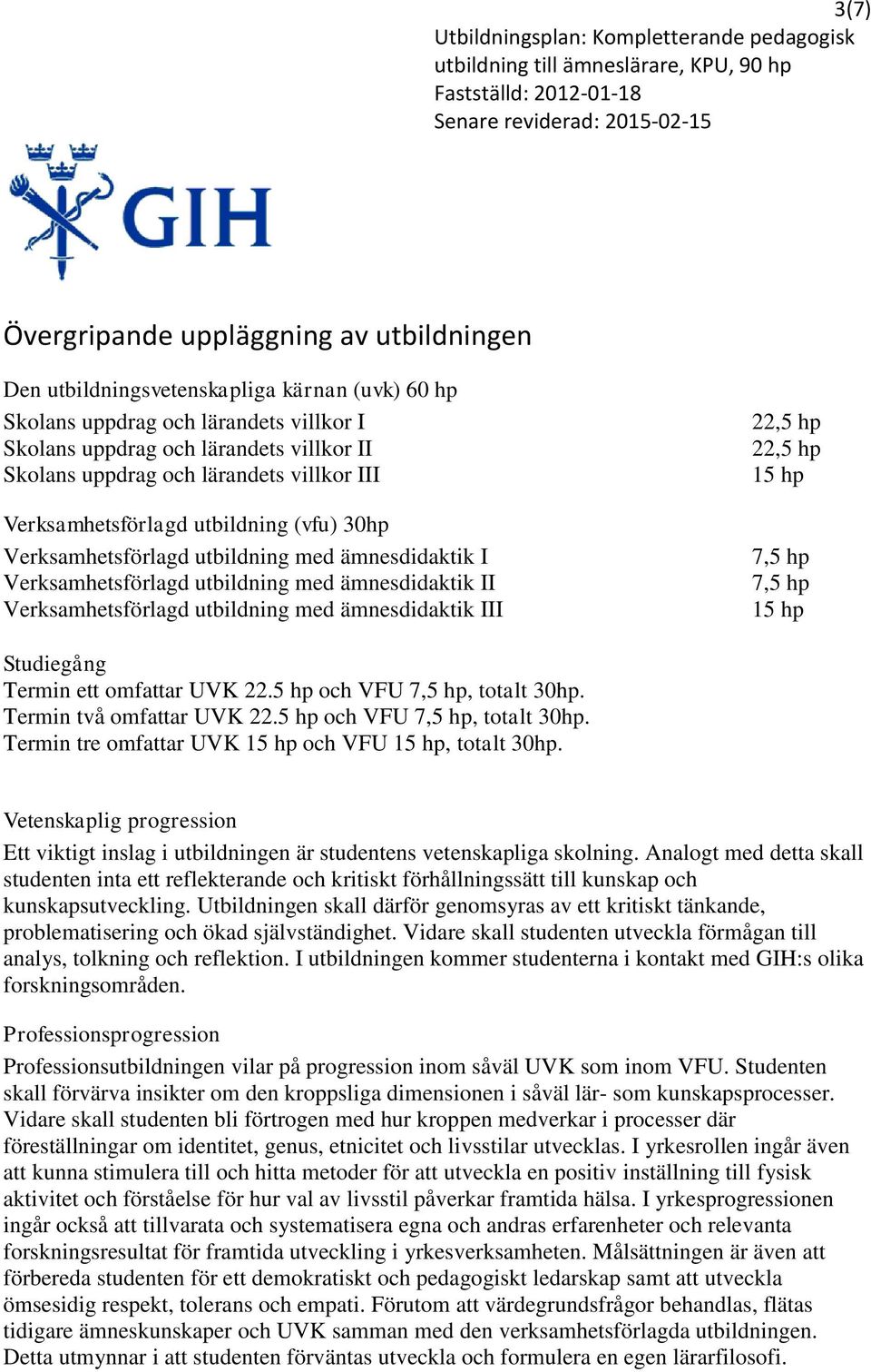 ämnesdidaktik III 22,5 hp 22,5 hp 15 hp 7,5 hp 7,5 hp 15 hp Studiegång Termin ett omfattar UVK 22.5 hp och VFU 7,5 hp, totalt 30hp. Termin två omfattar UVK 22.5 hp och VFU 7,5 hp, totalt 30hp. Termin tre omfattar UVK 15 hp och VFU 15 hp, totalt 30hp.