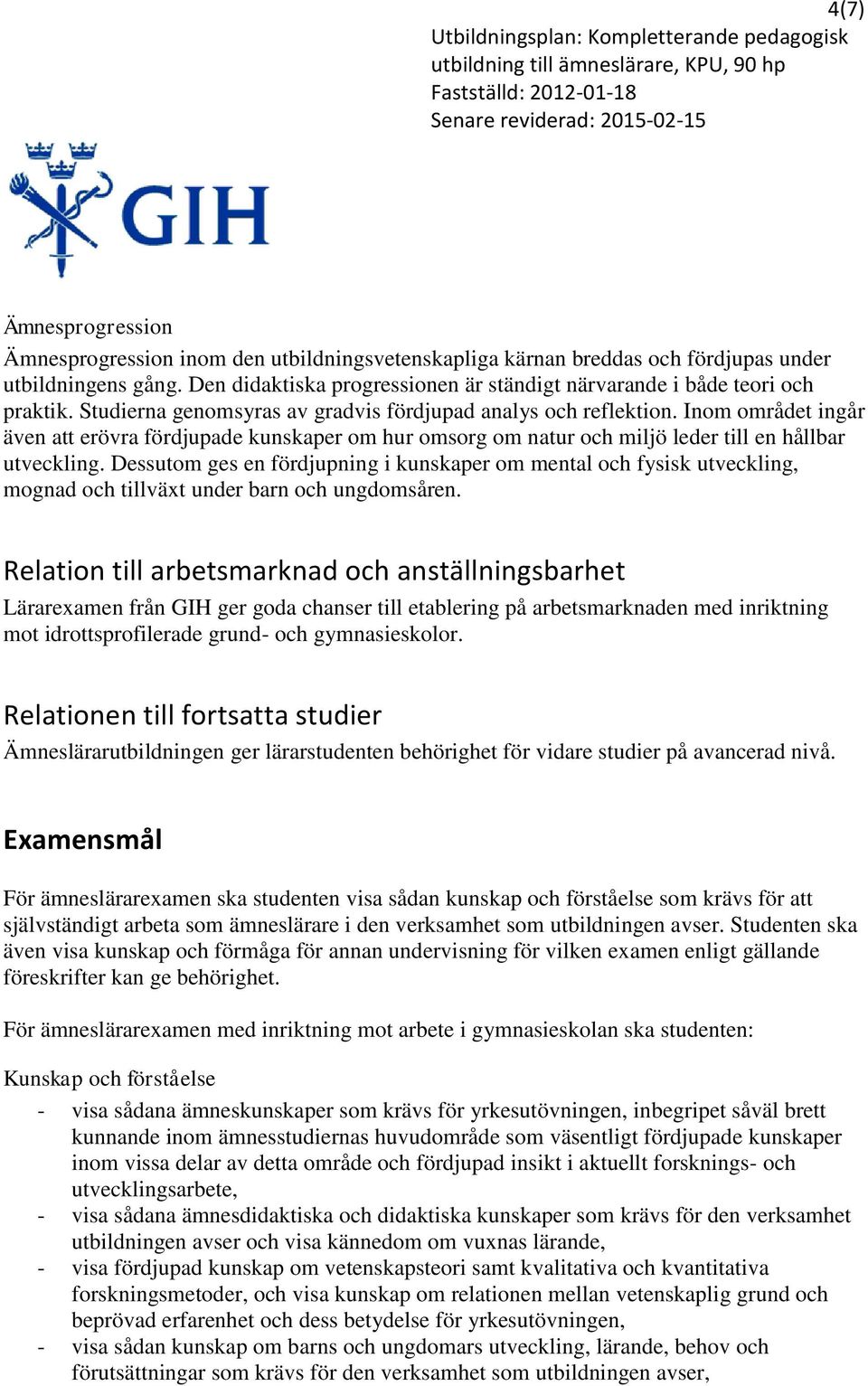Inom området ingår även att erövra fördjupade kunskaper om hur omsorg om natur och miljö leder till en hållbar utveckling.