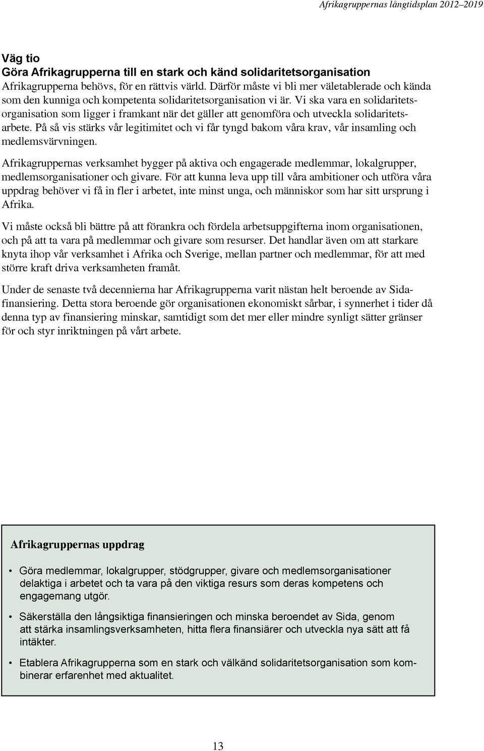 Vi ska vara en solidaritetsorganisation som ligger i framkant när det gäller att genomföra och utveckla solidaritetsarbete.