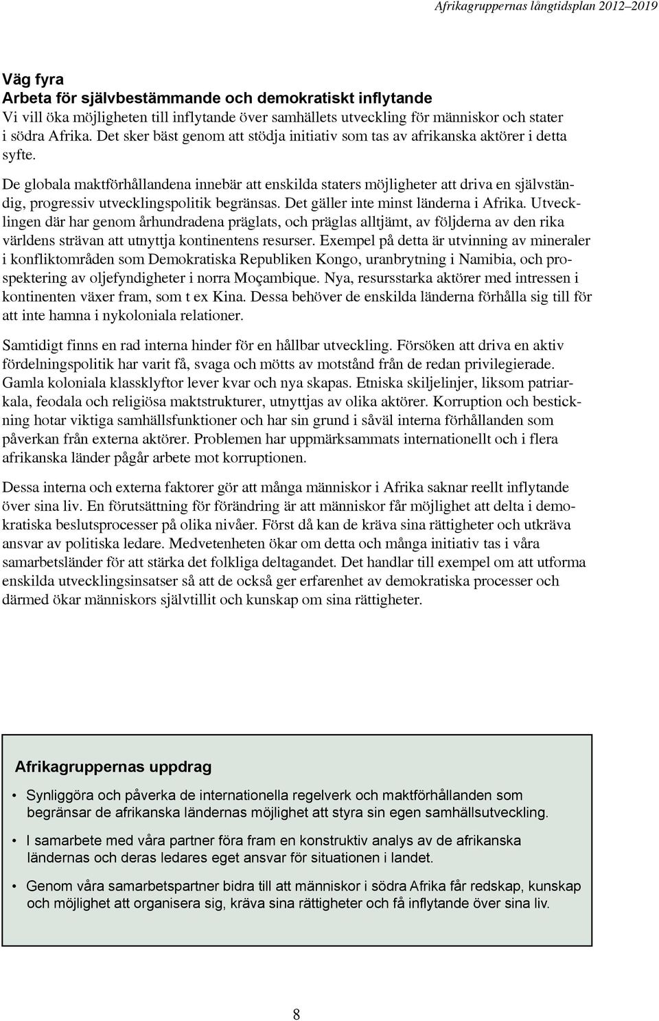 De globala maktförhållandena innebär att enskilda staters möjligheter att driva en självständig, progressiv utvecklings.politik begränsas. Det gäller inte minst länderna i Afrika.