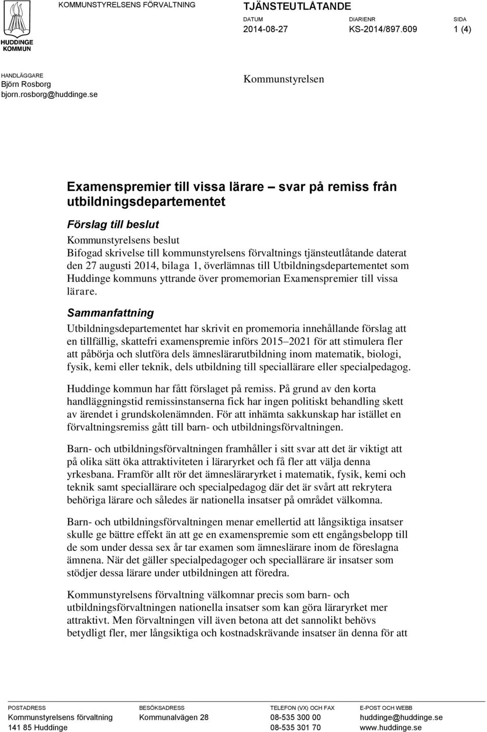 tjänsteutlåtande daterat den 27 augusti 2014, bilaga 1, överlämnas till Utbildningsdepartementet som Huddinge kommuns yttrande över promemorian Examenspremier till vissa lärare.