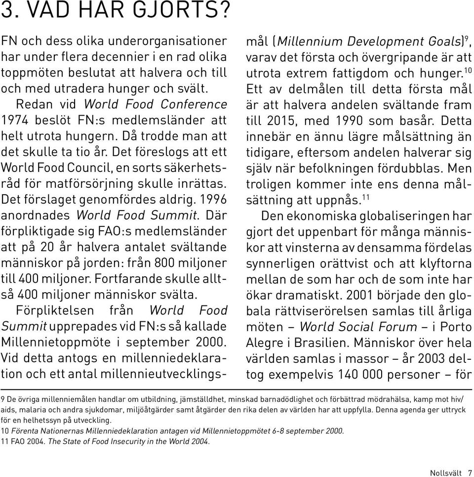 Det föreslogs att ett World Food Council, en sorts säkerhetsråd för matförsörjning skulle inrättas. Det förslaget genomfördes aldrig. 1996 anordnades World Food Summit.