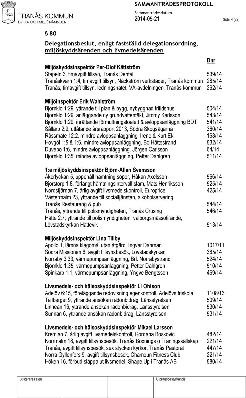 Wahlström Björnklo 1:29, yttrande till plan & bygg, nybyggnad fritidshus 504/14 Björnklo 1:29, anläggande ny grundvattentäkt, Jimmy Karlsson 543/14 Björnklo 1:29, inrättande förmultningstoalett &