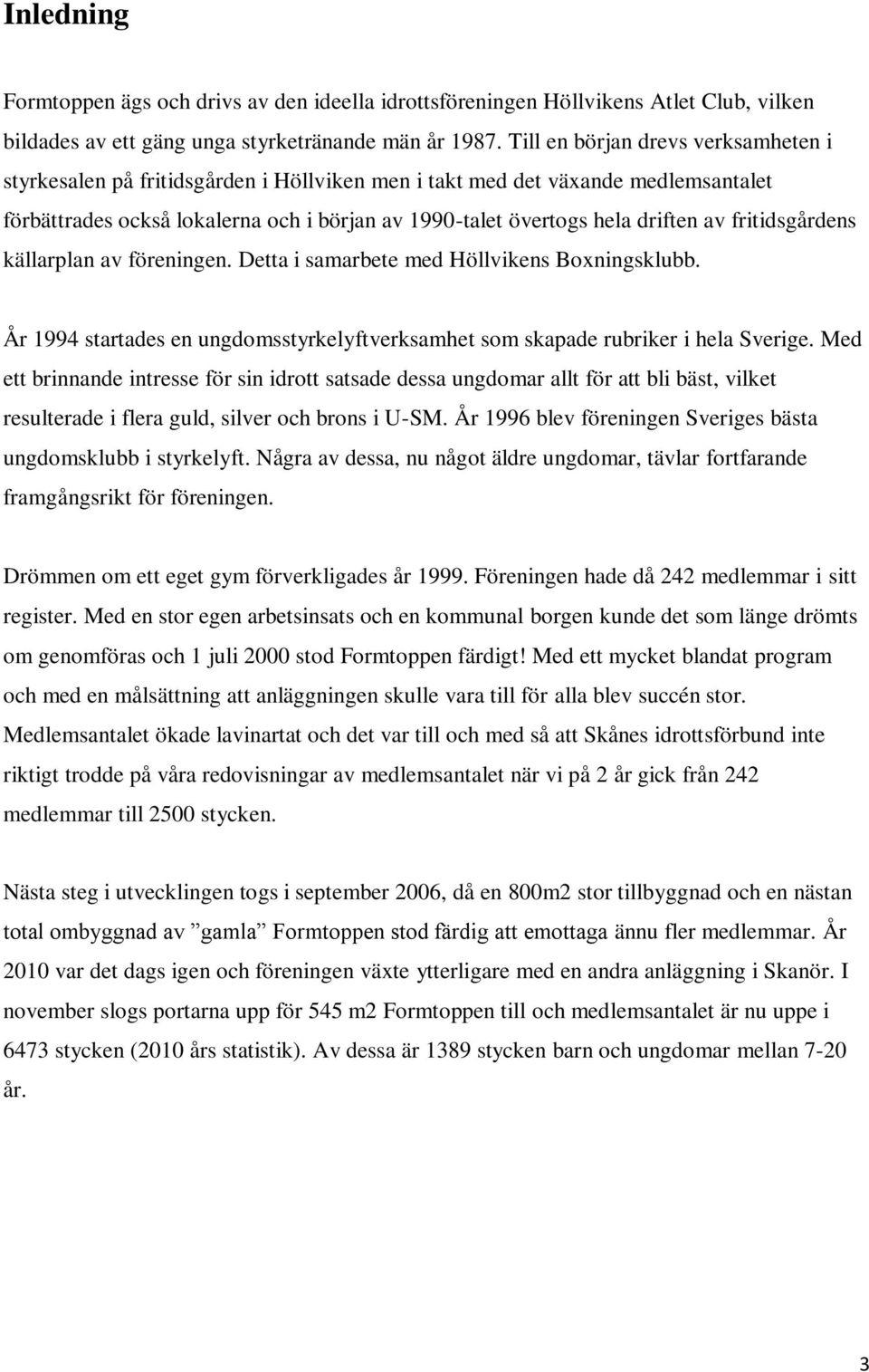 fritidsgårdens källarplan av föreningen. Detta i samarbete med Höllvikens Boxningsklubb. År 1994 startades en ungdomsstyrkelyftverksamhet som skapade rubriker i hela Sverige.