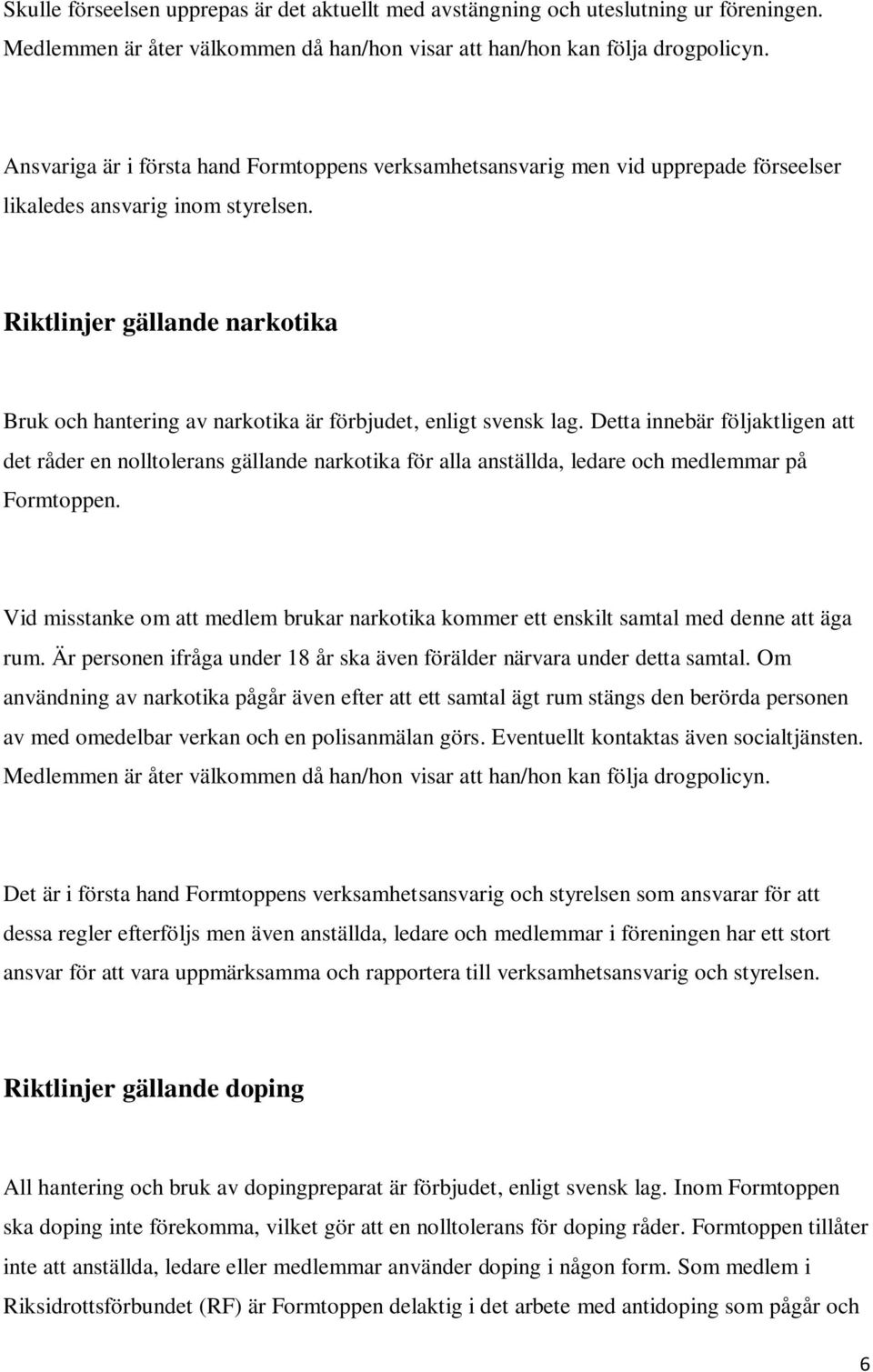 Riktlinjer gällande narkotika Bruk och hantering av narkotika är förbjudet, enligt svensk lag.