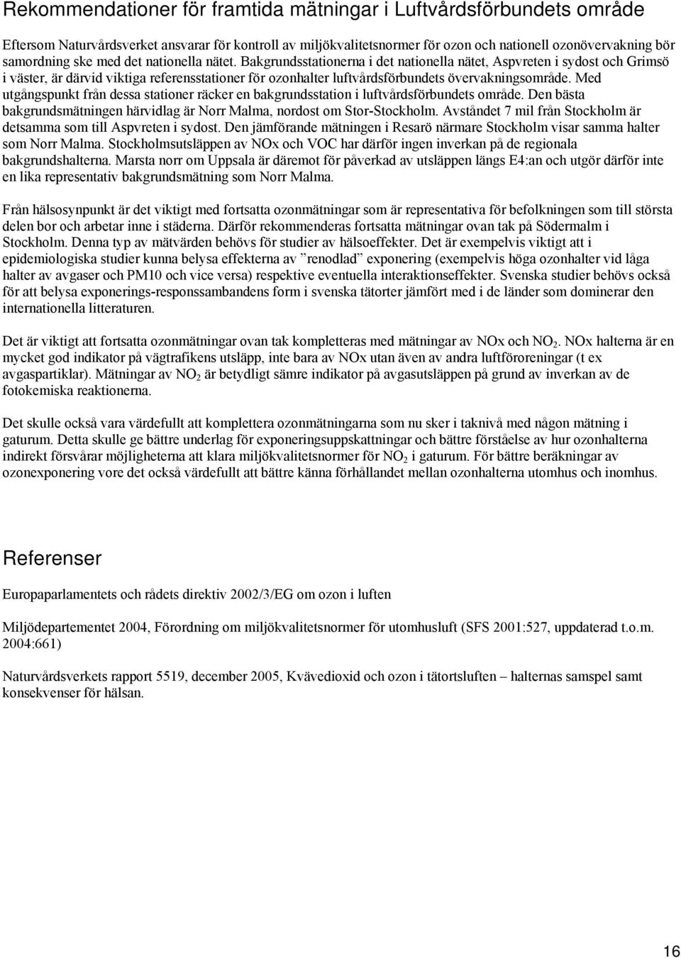 Bakgrundsstationerna i det nationella nätet, Aspvreten i sydost och Grimsö i väster, är därvid viktiga referensstationer för ozonhalter luftvårdsförbundets övervakningsområde.