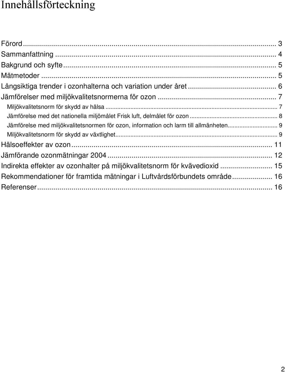 .. 8 Jämförelse med miljökvalitetsnormen för ozon, information och larm till allmänheten... 9 Miljökvalitetsnorm för skydd av växtlighet... 9 Hälsoeffekter av ozon.