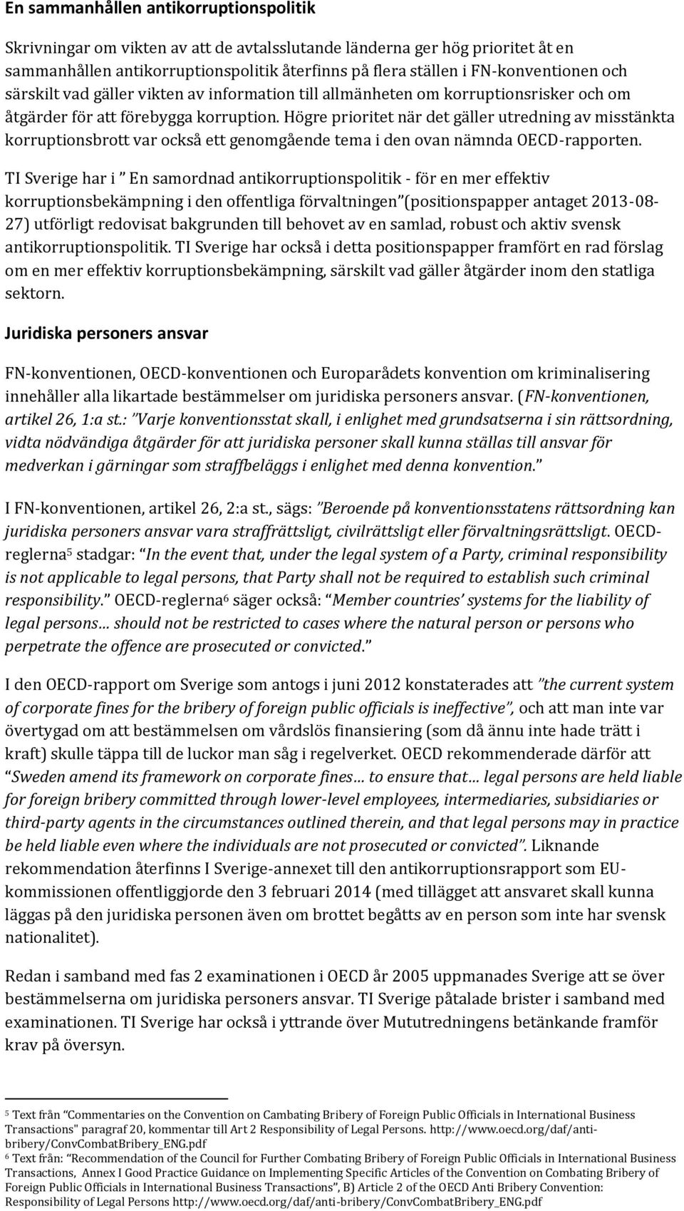 Högre prioritet när det gäller utredning av misstänkta korruptionsbrott var också ett genomgående tema i den ovan nämnda OECD-rapporten.