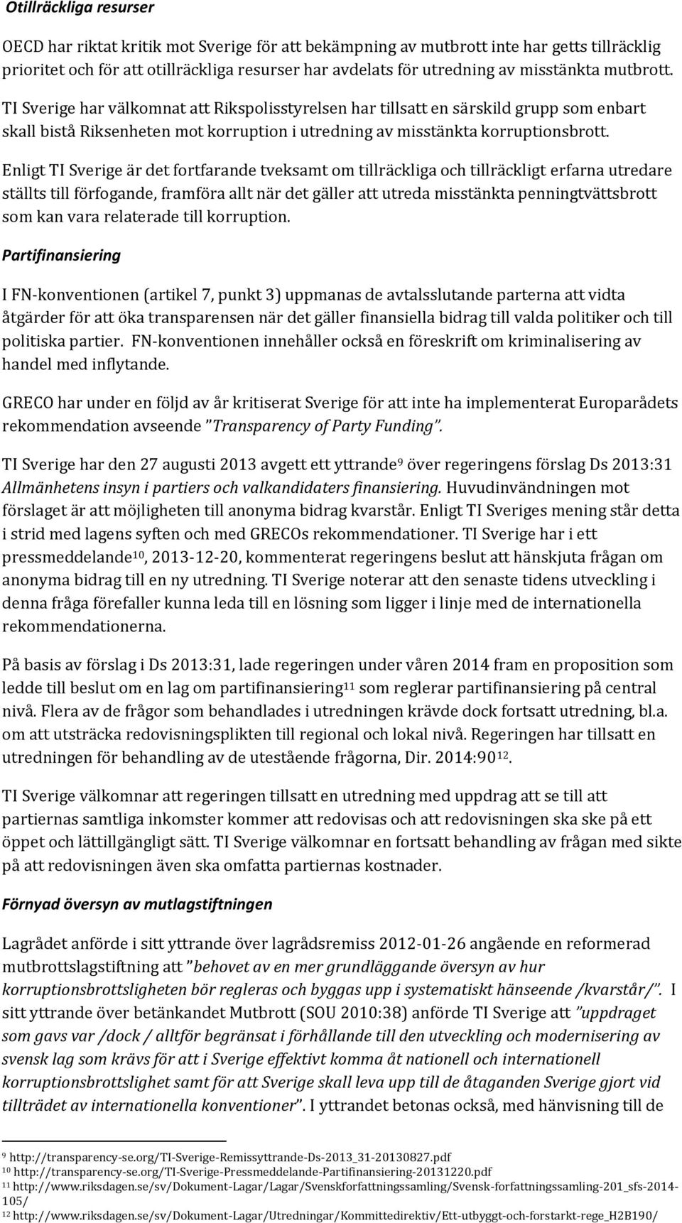 Enligt TI Sverige är det fortfarande tveksamt om tillräckliga och tillräckligt erfarna utredare ställts till förfogande, framföra allt när det gäller att utreda misstänkta penningtvättsbrott som kan