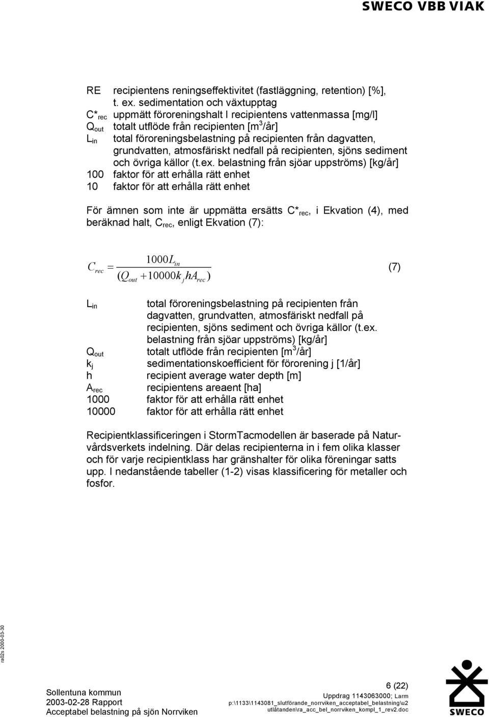 dagvatten, grundvatten, atmosfäriskt nedfall på recipienten, sjöns sediment och övriga källor (t.ex.