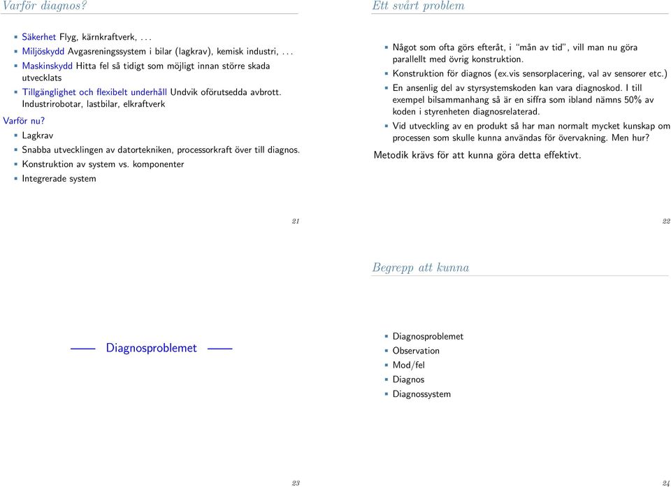 Lagkrav Snabba utvecklingen av datortekniken, processorkraft över till diagnos. Konstruktion av system vs.