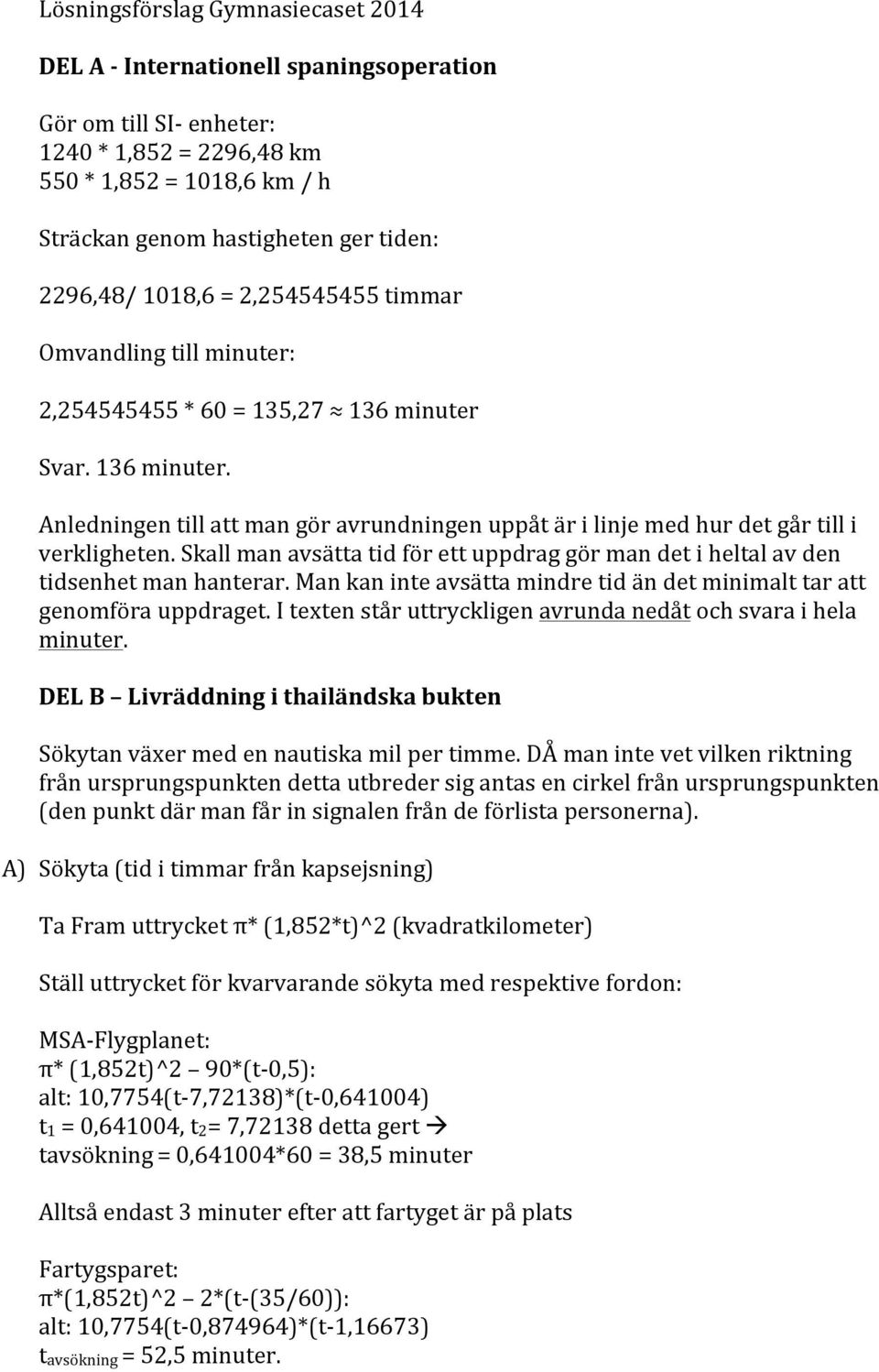 Skall man avsätta tid för ett uppdrag gör man det i heltal av den tidsenhet man hanterar. Man kan inte avsätta mindre tid än det minimalt tar att genomföra uppdraget.